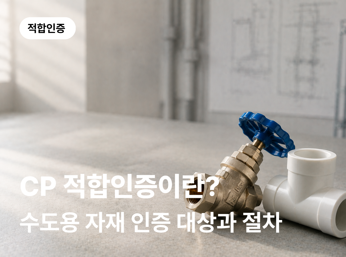 CP 적합인증이란? 수도용 자재 인증 대상과 절차